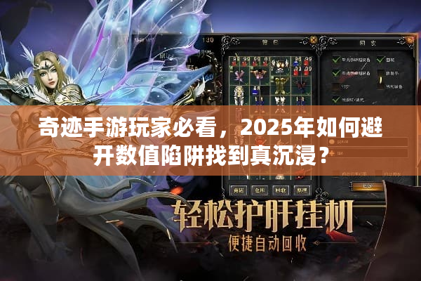 奇迹手游玩家必看,2025年如何避开数值陷阱找到真沉浸? 奇迹手游玩家必看,2025年如何避开数值陷阱找到真沉浸?