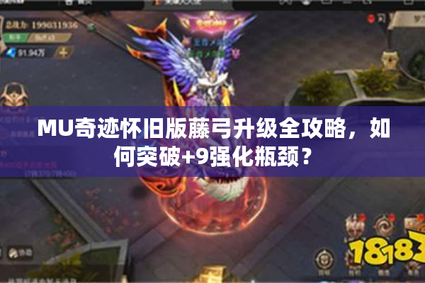 MU奇迹怀旧版藤弓升级全攻略,如何突破+9强化瓶颈? MU奇迹怀旧版藤弓升级全攻略,如何突破+9强化瓶颈?
