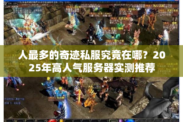 人最多的奇迹私服究竟在哪？2025年高人气服务器实测推荐