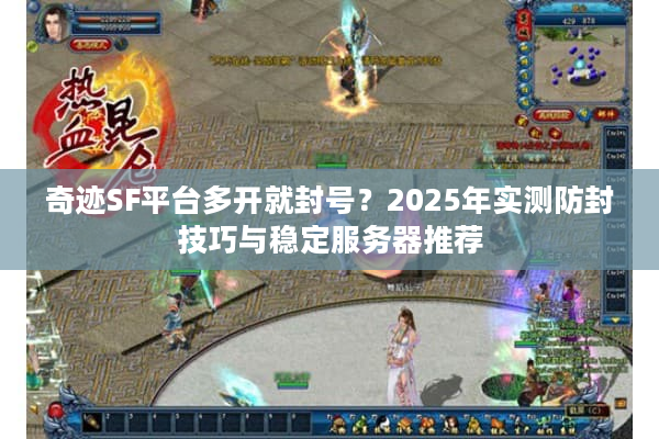 奇迹SF平台多开就封号？2025年实测防封技巧与稳定服务器推荐