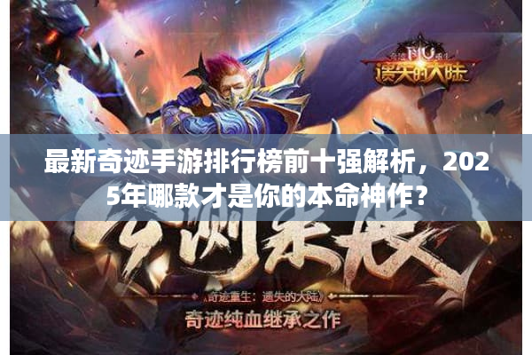 最新奇迹手游排行榜前十强解析，2025年哪款才是你的本命神作？