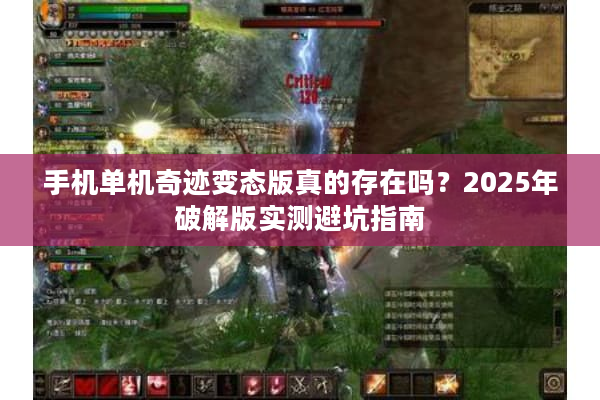 手机单机奇迹变态版真的存在吗?2025年破解版实测避坑指南 手机单机奇迹变态版真的存在吗?2025年破解版实测避坑指南