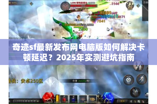 奇迹sf最新发布网电脑版如何解决卡顿延迟？2025年实测避坑指南