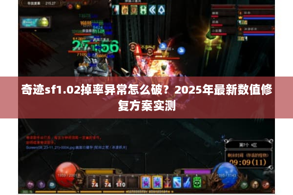 奇迹sf1.02掉率异常怎么破?2025年最新数值修复方案实测 奇迹sf1.02掉率异常怎么破?2025年最新数值修复方案实测