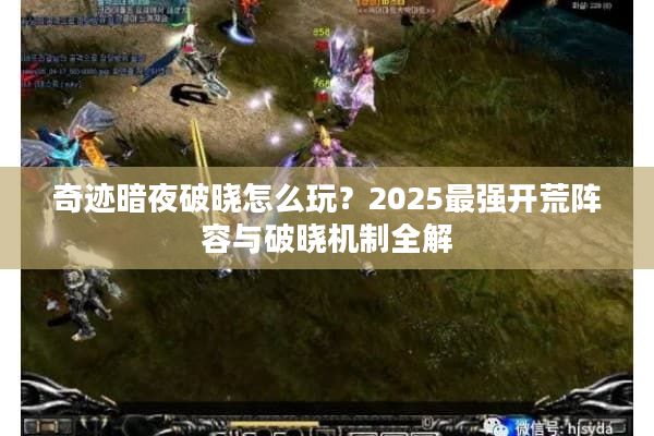 奇迹暗夜破晓怎么玩？2025最强开荒阵容与破晓机制全解