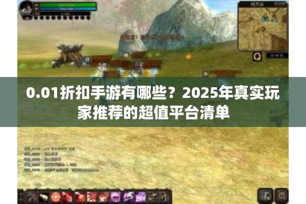 0.01折扣手游有哪些?2025年真实玩家推荐的超值平台清单 0.01折扣手游有哪些?2025年真实玩家推荐的超值平台清单