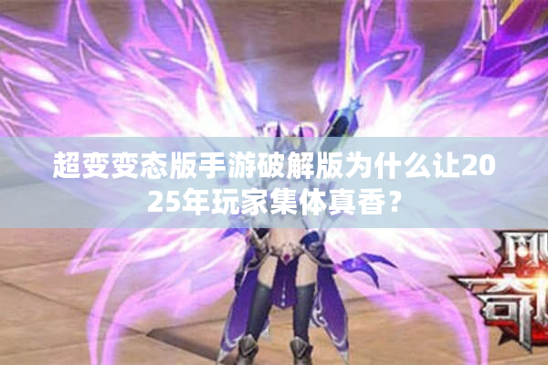 超变变态版手游破解版为什么让2025年玩家集体真香? 超变变态版手游破解版为什么让2025年玩家集体真香?