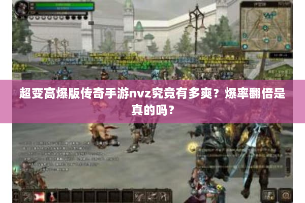 超变高爆版传奇手游nvz究竟有多爽?爆率翻倍是真的吗? 超变高爆版传奇手游nvz究竟有多爽?爆率翻倍是真的吗?