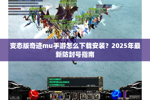 变态版奇迹mu手游怎么下载安装？2025年最新防封号指南
