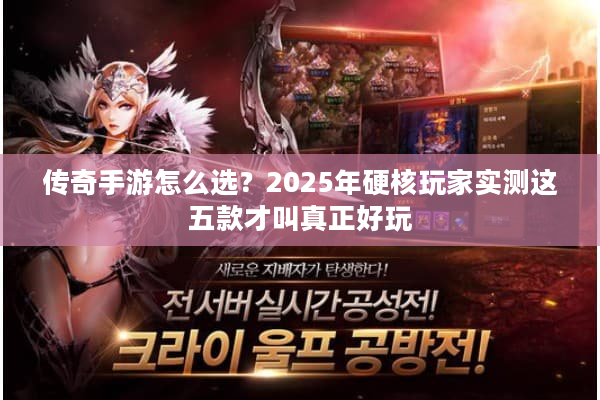 传奇手游怎么选？2025年硬核玩家实测这五款才叫真正好玩