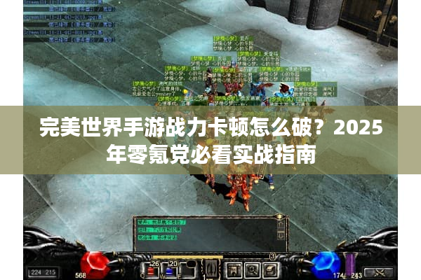 完美世界手游战力卡顿怎么破？2025年零氪党必看实战指南