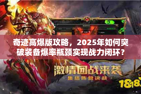 奇迹高爆版攻略，2025年如何突破装备爆率瓶颈实现战力闭环？