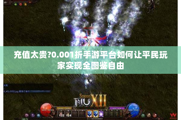 充值太贵?0.001折手游平台如何让平民玩家实现全图鉴自由