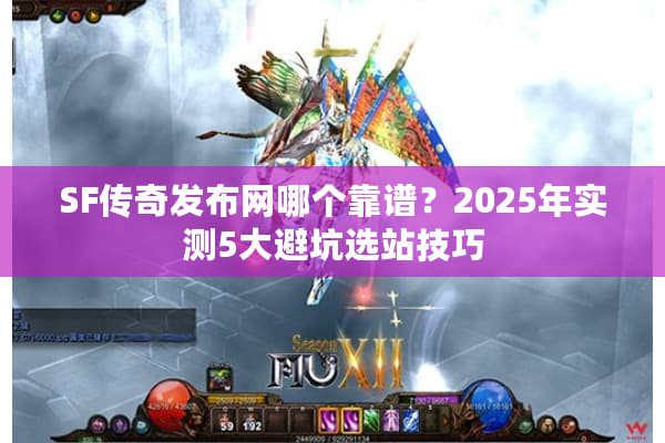 SF传奇发布网哪个靠谱？2025年实测5大避坑选站技巧