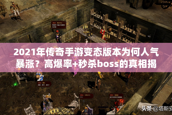 2021年传奇手游变态版本为何人气暴涨？高爆率+秒杀boss的真相揭秘