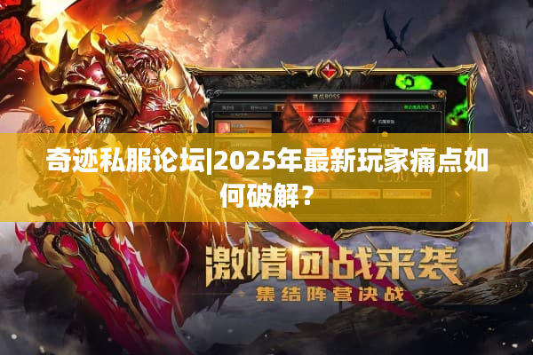 奇迹私服论坛|2025年最新玩家痛点如何破解？