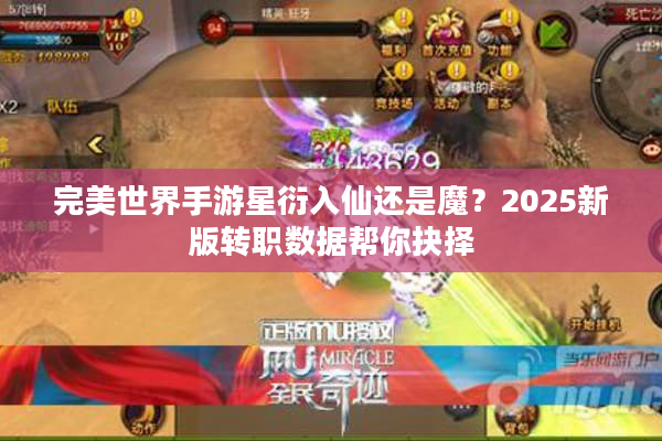 完美世界手游星衍入仙还是魔？2025新版转职数据帮你抉择