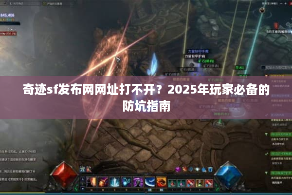 奇迹sf发布网网址打不开？2025年玩家必备的防坑指南