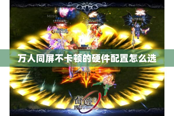 万人同屏不卡顿的硬件配置怎么选
