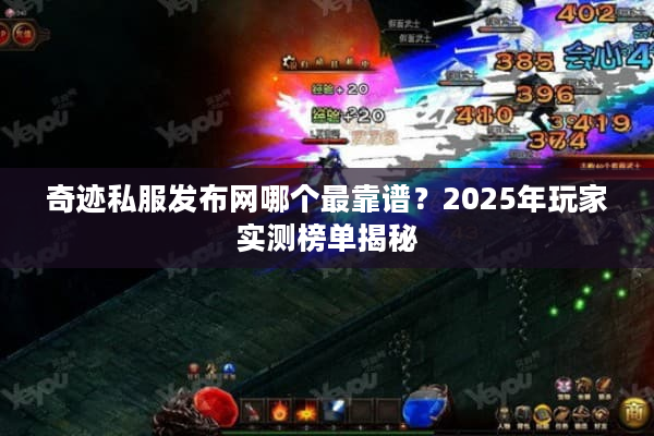 奇迹私服发布网哪个最靠谱?2025年玩家实测榜单揭秘 奇迹私服发布网哪个最靠谱?2025年玩家实测榜单揭秘