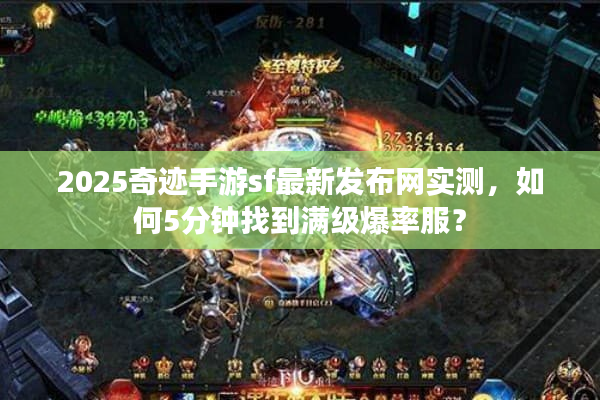 2025奇迹手游sf最新发布网实测，如何5分钟找到满级爆率服？