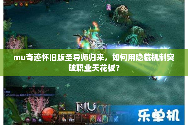 mu奇迹怀旧版圣导师归来，如何用隐藏机制突破职业天花板？