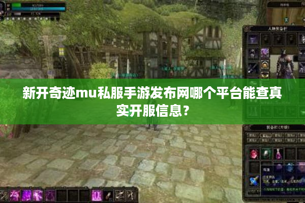 新开奇迹mu私服手游发布网哪个平台能查真实开服信息？