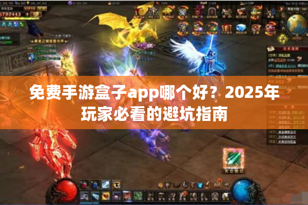 免费手游盒子app哪个好？2025年玩家必看的避坑指南