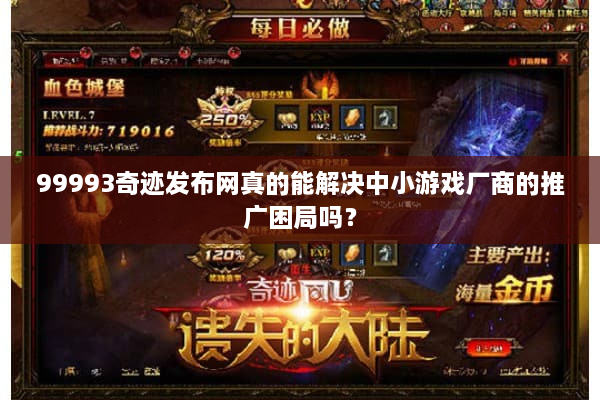 99993奇迹发布网真的能解决中小游戏厂商的推广困局吗？