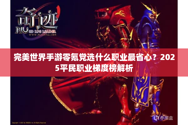 完美世界手游零氪党选什么职业最省心？2025平民职业梯度榜解析