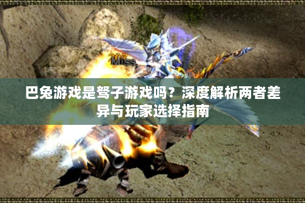 巴兔游戏是驽子游戏吗？深度解析两者差异与玩家选择指南