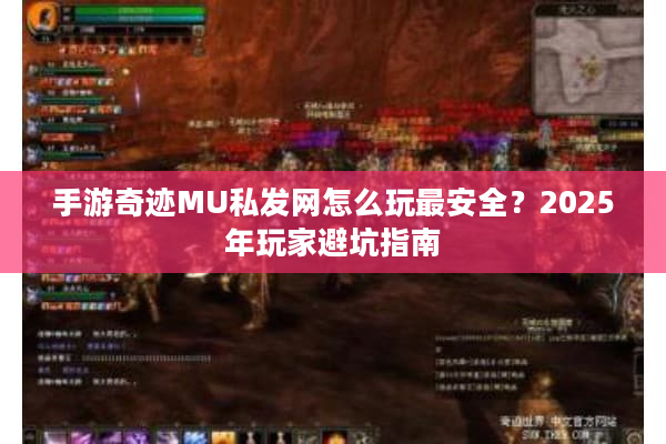 手游奇迹MU私发网怎么玩最安全？2025年玩家避坑指南