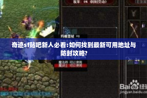 奇迹sf贴吧新人必看:如何找到最新可用地址与防封攻略?