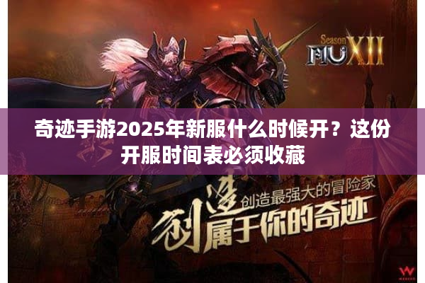 奇迹手游2025年新服什么时候开？这份开服时间表必须收藏