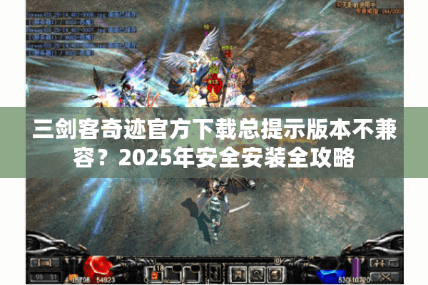 三剑客奇迹官方下载总提示版本不兼容？2025年安全安装全攻略