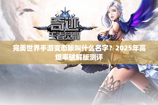 完美世界手游变态版叫什么名字?2025年高爆率破解版测评 完美世界手游变态版叫什么名字?2025年高爆率破解版测评