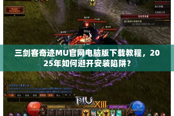 三剑客奇迹MU官网电脑版下载教程，2025年如何避开安装陷阱？