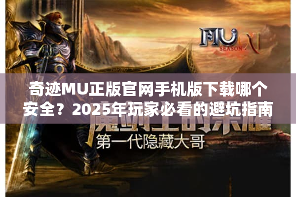奇迹MU正版官网手机版下载哪个安全？2025年玩家必看的避坑指南
