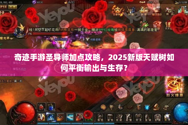 奇迹手游圣导师加点攻略，2025新版天赋树如何平衡输出与生存？
