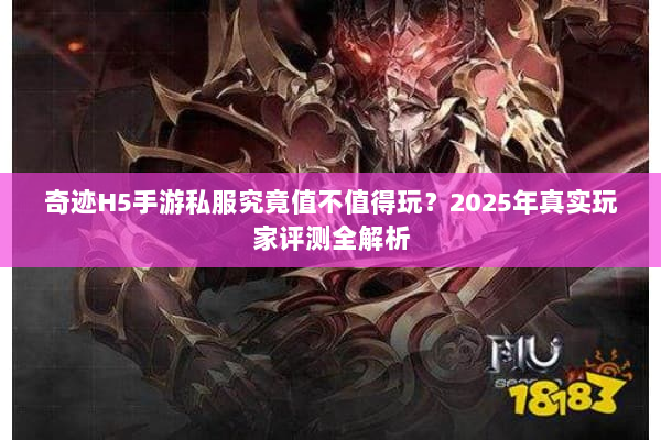 奇迹H5手游私服究竟值不值得玩？2025年真实玩家评测全解析