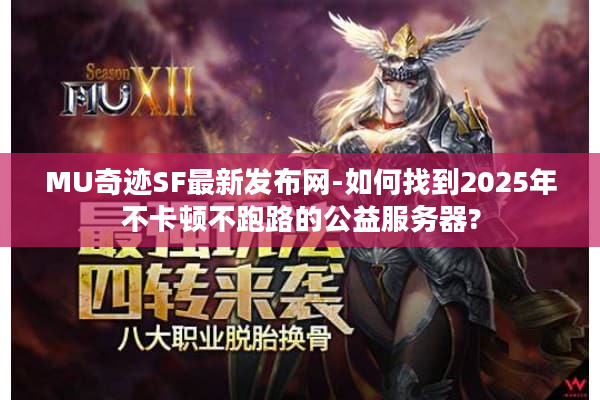 MU奇迹SF最新发布网-如何找到2025年不卡顿不跑路的公益服务器?