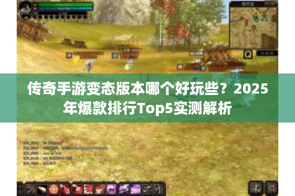 传奇手游变态版本哪个好玩些？2025年爆款排行Top5实测解析