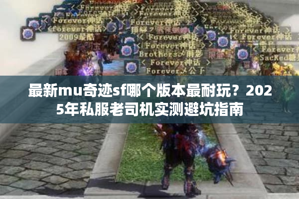 最新mu奇迹sf哪个版本最耐玩？2025年私服老司机实测避坑指南