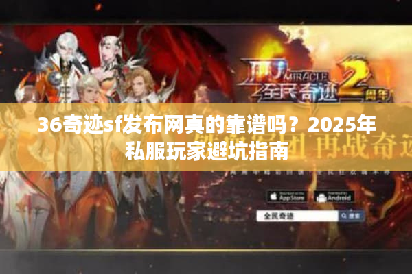 36奇迹sf发布网真的靠谱吗？2025年私服玩家避坑指南