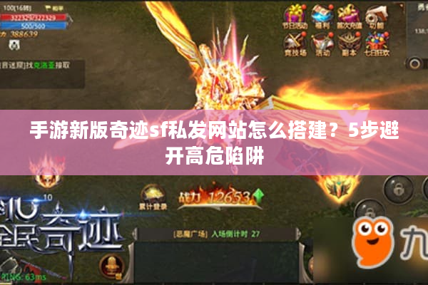 手游新版奇迹sf私发网站怎么搭建？5步避开高危陷阱