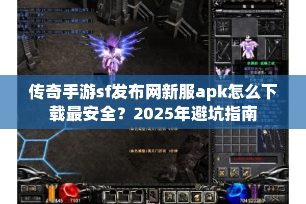 传奇手游sf发布网新服apk怎么下载最安全？2025年避坑指南