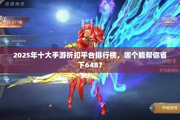 2025年十大手游折扣平台排行榜，哪个能帮你省下648？