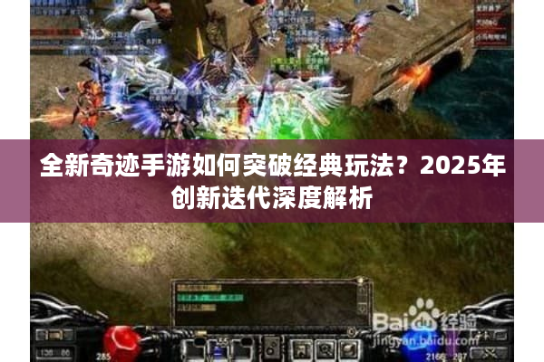 全新奇迹手游如何突破经典玩法？2025年创新迭代深度解析