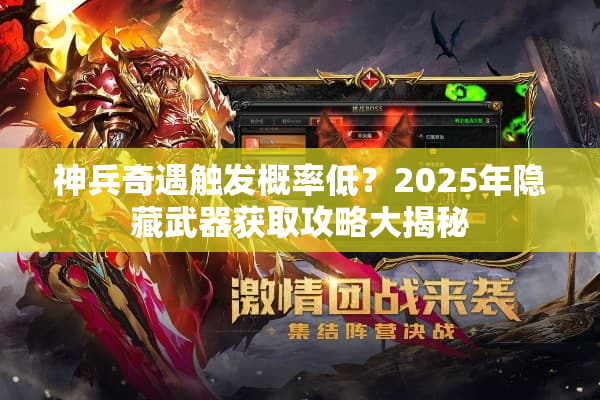 神兵奇遇触发概率低?2025年隐藏武器获取攻略大揭秘 神兵奇遇触发概率低?2025年隐藏武器获取攻略大揭秘