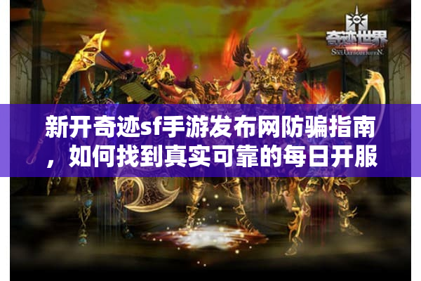 新开奇迹sf手游发布网防骗指南，如何找到真实可靠的每日开服列表？